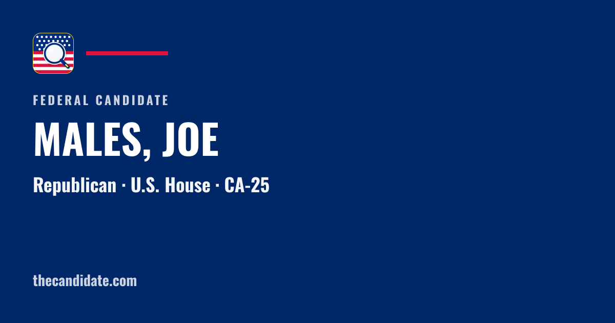 MALES, JOE — U.S. House — CA-25 | The Candidate
