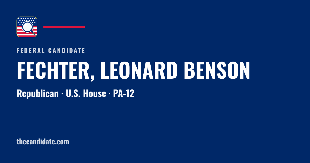 FECHTER, LEONARD BENSON — U.S. House — PA-12 | The Candidate