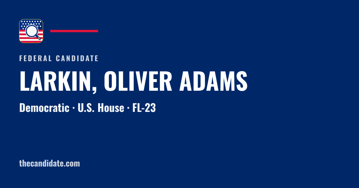 LARKIN, OLIVER ADAMS — U.S. House — FL-23 | The Candidate
