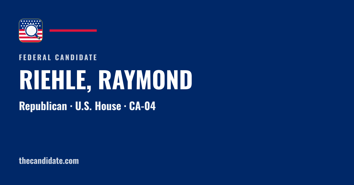 RIEHLE, RAYMOND — U.S. House — CA-04 | The Candidate