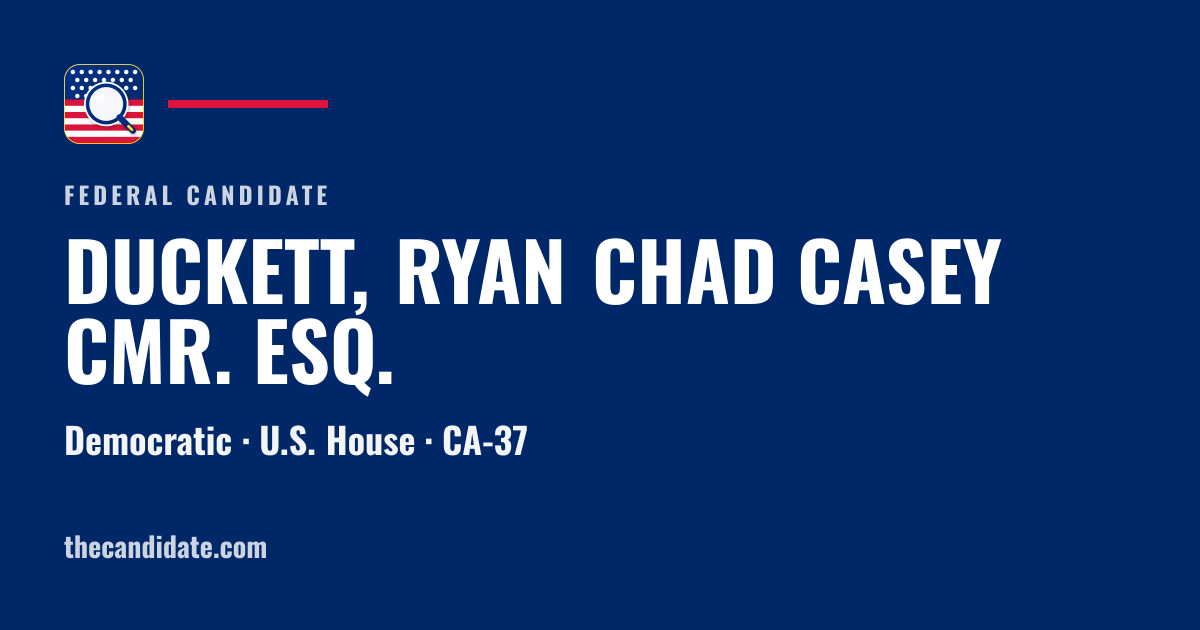 DUCKETT, RYAN CHAD CASEY CMR. ESQ. — U.S. House — CA-37 | The Candidate