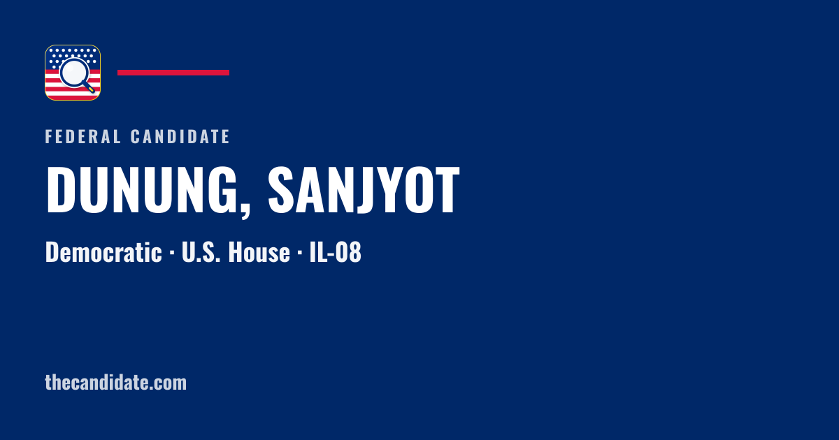 DUNUNG, SANJYOT — U.S. House — IL-08 | The Candidate